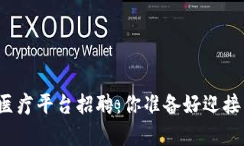 贵州区块链医疗平台招聘：你准备好迎接新机遇了吗？