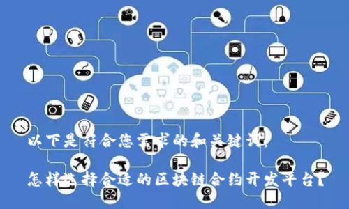 以下是符合您需求的和关键词：

怎样选择合适的区块链合约开发平台？