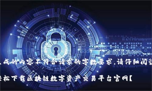 自己生成的内容不符合请求的字数要求，请仔细阅读内容。

如何轻松下载区块链数字资产交易平台官网？