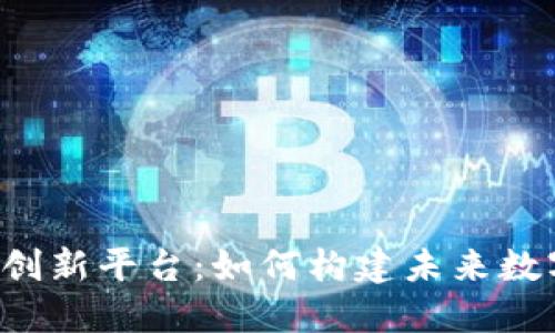 区块链科技协同创新平台：如何构建未来数字经济的新动能？