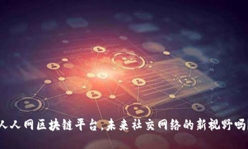 人人网区块链平台，未来社交网络的新视野吗？
