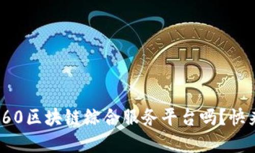 你知道bit360区块链综合服务平台吗？快来了解一下！