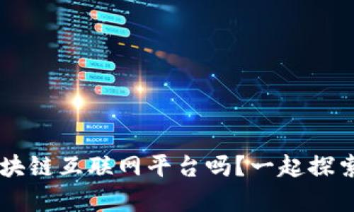 你知道TOT区块链互联网平台吗？一起探索它的奥秘吧！