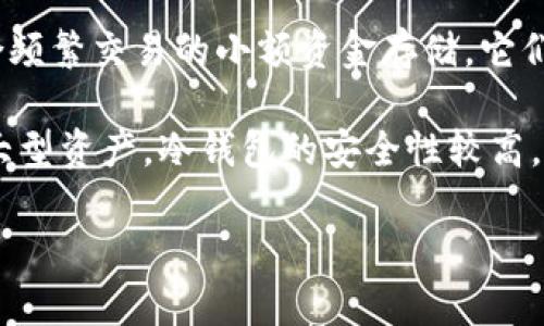 在讨论“TP”时，可能有几种不同的解释，具体取决于上下文。然而，值得注意的是，“TP”并不是一个普遍认可的表示热钱包或冷钱包的术语。热钱包和冷钱包是加密货币存储的两种主要方式：

- **热钱包**：这种钱包通常是在线的，连接到互联网，方便用户随时取用。适合频繁交易的小额资金存储。它们的优点是易用性和快速转换，但安全性相对较低，因为它们更易受到黑客攻击。

- **冷钱包**：冷钱包是不与互联网直接连接的存储方式，通常用于长期存储大型资产。冷钱包的安全性较高，适合存放不常使用的资产，比如硬件钱包、纸钱包等。

若您可以提供更多关于“TP”的背景信息，我可以更具体地进行分析。