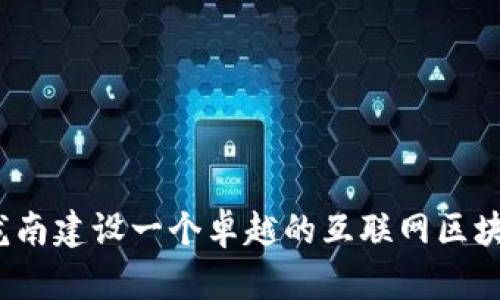 如何在龙南建设一个卓越的互联网区块链平台？