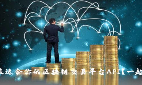 如何选择最适合你的区块链交易平台API？一起来看看吧！