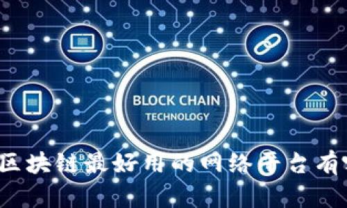 你知道区块链最好用的网络平台有哪些吗？