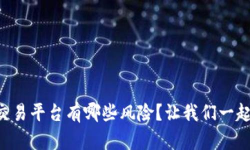 区块链交易平台有哪些风险？让我们一起来聊聊！