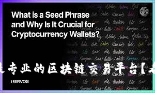寻找最专业的区块链交易平台？看这里！