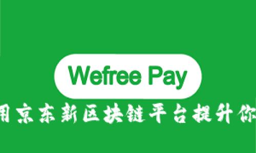 怎样利用京东新区块链平台提升你的业务？