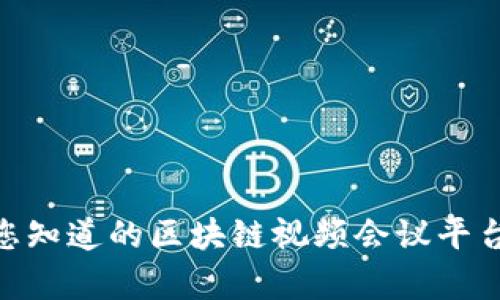 在忻州区，您知道的区块链视频会议平台都有哪些？