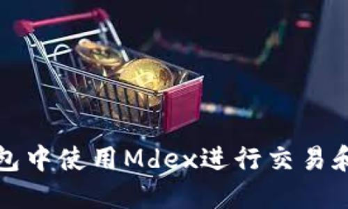 如何在TP钱包中使用Mdex进行交易和流动性提供