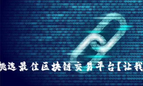 如何轻松挑选最佳区块链交易平台？让我们来聊聊！