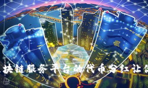 为何区块链服务平台的代币分红让你心动？