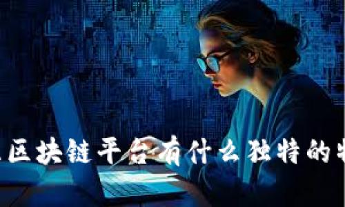 交互区块链平台有什么独特的特点？