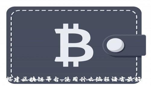 搭建区块链平台，使用什么编程语言最好？