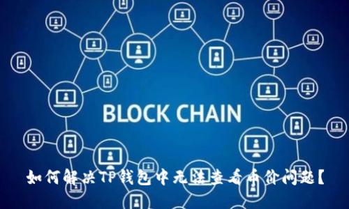 如何解决TP钱包中无法查看币价问题？