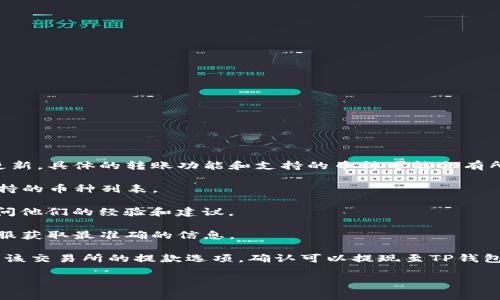 关于“vidyx币是否可以转到TP钱包”的问题，随着加密货币的不断发展与更新，具体的转账功能和支持的币种可能会有所变化。因此，为了确认vidyx币是否可以转入TP钱包，建议您采取以下步骤：

1. **查询TP钱包官方网站**：访问TP钱包的官方网站或应用程序，查看支持的币种列表。

2. **社区与论坛咨询**：加入相关的加密货币社区或论坛，向其他用户询问他们的经验和建议。

3. **联系官方客服**：如果官方信息不够明确，可以直接联系TP钱包的客服获取最准确的信息。

4. **查看交易所信息**：如果您是在某个交易所上持有vidyx币，可以查看该交易所的提款选项，确认可以提现至TP钱包。

在进行任何转账之前，请确保您了解相关的交易费用和潜在风险。
