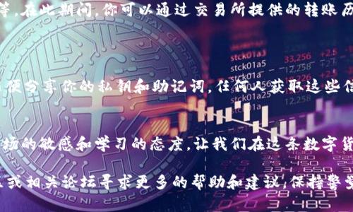   如何将SHIB转到TP钱包：一步步教你实现数字资产安全转移 / 

 guanjianci SHIB, TP钱包, 数字货币, 转账 /guanjianci 

引言
随着数字货币的普及，越来越多的人开始参与到这场金融科技的革命中。在众多数字资产中，SHIB（Shiba Inu）作为一种新兴的加密货币，受到了不少投资者的关注。而将SHIB转移到TP钱包是确保资金安全和方便管理的一个重要步骤。本文将详细介绍如何将SHIB成功转移到TP钱包，帮助你顺利搞定这一过程。

理解SHIB与TP钱包
在深入转移操作之前，首先需要对SHIB和TP钱包有个基本了解。SHIB是一种基于以太坊的代币，被称为“狗狗币杀手”，由于其社区的强大和良好的市场反响，逐渐成为许多投资者的新宠。而TP钱包作为一款多功能的数字货币钱包，支持多种主流币种的安全存储和管理，受到了用户的青睐。

准备工作：获取SHIB和TP钱包
在进行任何转账前，我们首先需要确保我们已经拥有了SHIB代币和TP钱包。可以通过交易所购买SHIB，然后将其转入自己的TP钱包中。此时，我们需要准备好转账的相关信息，如SHIB的合约地址、你自己的TP钱包地址等。确保信息的准确性是这个过程中至关重要的一步。

第一步：在交易所提取SHIB
如果你是在某个交易所购买的SHIB，首先要登录你的账户，找到“资产”或“钱包”选项，选择SHIB。在这里，你会看到一个“提取”或者“转出”的选项。点击进入后，将会看到要求填写提取信息的界面。
在这里你需要输入你的TP钱包地址，所以确保将TP钱包打开，复制地址，粘贴到交易所的提取地址栏中。建议在复制地址后再次确认，以免贴错影响资金的安全。

第二步：确认转账金额与手续费
在填写完地址后，接下来要确定你要提取的SHIB数量。在这个过程中，请同时关注手续费的部分，确保提取金额足够覆盖这部分费用。可能的话再多提取一点以防万一，这样在转账后可以确保在TP钱包中能有足够的余额。

第三步：审核及最终确认
在你填写完所有必要信息后，仔细检查一遍，包括钱包地址、提取的SHIB金额与手续费等。确认无误后，点击“确认”或“提交”按钮。这时交易所通常会发送一封确认邮件，要求你进行二次确认，以防止未授权的交易。

转账时间及处理结果
转账的时间会因网络繁忙程度及交易所的处理速度而有所不同。一般来说，从交易所到TP钱包的转账通常需要几分钟到几个小时不等。在此期间，你可以通过交易所提供的转账历史记录查看状态。
一旦转账完成，登入你的TP钱包查看SHIB的余额。如果一切顺利，你应该能够看到账户中增加了对应的SHIB数量。

安全措施与建议
在完成转账后，安全性也是一个不容忽视的话题。为确保你的TP钱包安全，建议你开启双重验证，同时定期备份钱包信息。记住，不要随便分享你的私钥和助记词，任何人获取这些信息后都能完全控制你的数字资产。

总结
将SHIB转移到TP钱包并非难事。通过以上步骤，你可以确保资金的安全性与便捷性。同时，随着数字货币的不断发展，建议你保持对市场的敏感和学习的态度。让我们在这条数字货币投资的道路上，走得更加稳健与从容！

以上是将SHIB转账到TP钱包的详细步骤和注意事项，希望这些内容能为你的数字资产管理提供帮助。在实践中如有疑问，不妨在社区或相关论坛寻求更多的帮助和建议，保持警觉，安全第一。