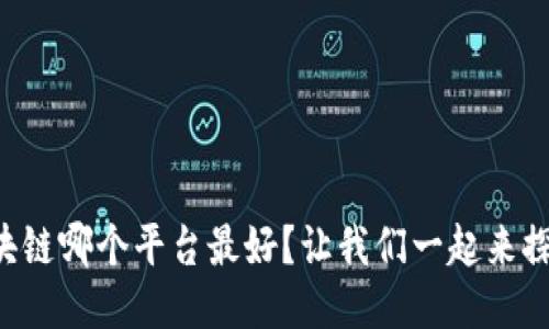 区块链哪个平台最好？让我们一起来探讨！