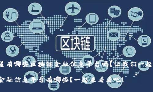 很想知道有哪些区块链金融信息平台吗？让我们一起来揭秘！

区块链金融信息平台有哪些？一起来看看吧！