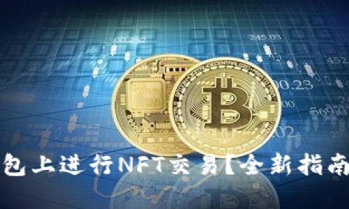如何在TP钱包上进行NFT交易？全新指南与实践技巧