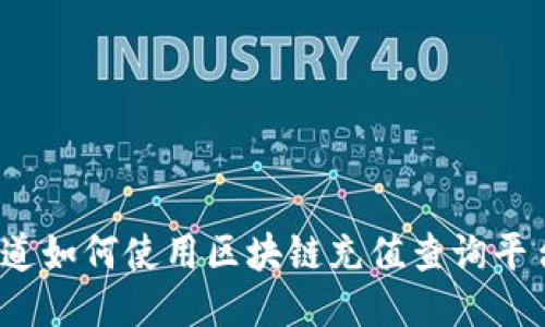你知道如何使用区块链充值查询平台吗？