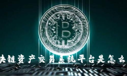 你知道区块链资产交易系统平台是怎么运作的吗？