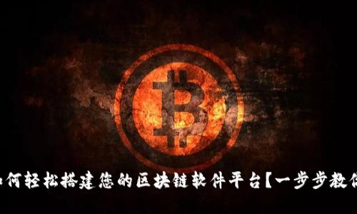 如何轻松搭建您的区块链软件平台？一步步教你！