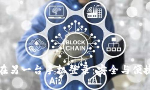 TP钱包如何在另一台手机登录：安全与便捷的操作指南