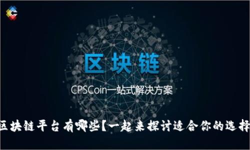 区块链平台有哪些？一起来探讨适合你的选择！