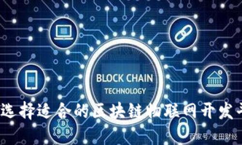 如何选择适合的区块链物联网开发平台？