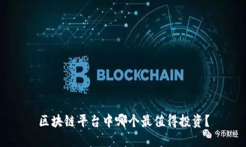 区块链平台中哪个最值得投资？