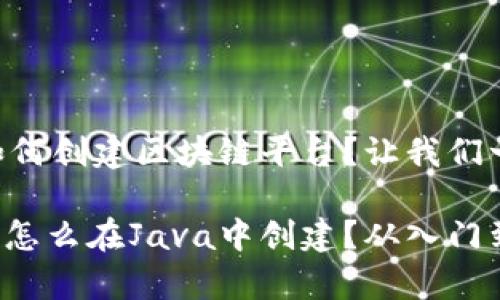 在Java中如何创建区块链平台？让我们一起探索吧！

区块链平台怎么在Java中创建？从入门到深入解析