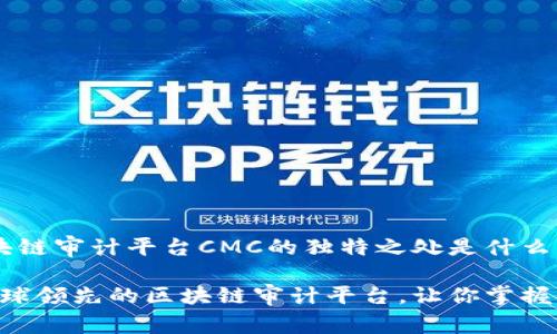 在全球范围内，区块链审计平台CMC的独特之处是什么？

深入了解CMCA：全球领先的区块链审计平台，让你掌握区块链安全的关键
