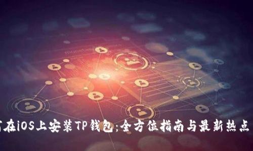 如何在iOS上安装TP钱包：全方位指南与最新热点结合