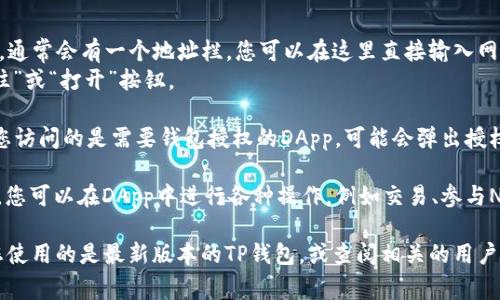 要在TP钱包里输入网址（通常是用于访问去中心化应用DApp或其他区块链服务），可以按照以下步骤进行：

1. **打开TP钱包应用**：确保你已经下载并安装了TP钱包，并且创建了或导入了钱包。

2. **进入DApp浏览器**：
   - 在TP钱包的首页，通常会有一个“DApp”或“去中心化应用”的选项。
   - 点击进入DApp浏览器。

3. **输入网址**：
   - 在DApp浏览器的顶部，通常会有一个地址栏，您可以在这里直接输入网址。
   - 输入完成后，点击“前往”或“打开”按钮。

4. **确认访问权限**：如果您访问的是需要钱包授权的DApp，可能会弹出授权请求，确保您确认相关权限。

5. **使用DApp**：根据需要，您可以在DApp中进行各种操作，例如交易、参与NFT市场、DeFi协议等。

如有进一步的问题，请确保您使用的是最新版本的TP钱包，或查阅相关的用户手册和社区支持。