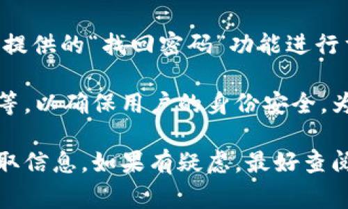 TP钱包的密码重置次数并没有明确的上限，通常用户在忘记密码或需要更改密码时，可以通过钱包提供的“找回密码”功能进行重置。具体的重置方式和次数可能受到钱包版本及安全政策的影响。

通常情况下，用户在进行密码重置时，系统会要求提供相关的安全信息，比如密保问题、邮箱验证码等，以确保用户的身份安全。为了保护资产安全，建议用户定期更换密码，并确保密码的复杂性，使用不同于其他平台的独特密码。

请注意，在密码重置过程中，务必小心谨慎，确保是在官方网站或官方应用上操作，防止钓鱼网站盗取信息。如果有疑虑，最好查阅官方的帮助文档或联系客服进行确认。