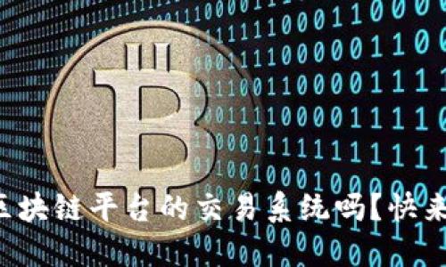 你知道哪些区块链平台的交易系统吗？快来了解一下吧！