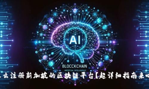 怎么注册新加坡的区块链平台？超详细指南来啦！