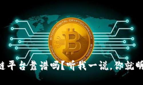 区块链平台靠谱吗？听我一说，你就明白了！