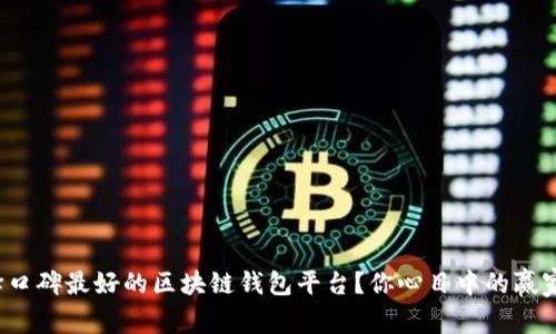 如何选择口碑最好的区块链钱包平台？你心目中的赢家是什么？