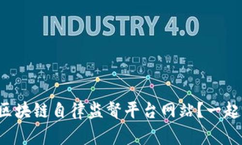 如何构建区块链自律监督平台网站？一起来看看吧！