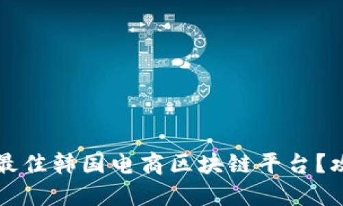 如何选择最佳韩国电商区块链平台？攻略与推荐