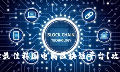 如何选择最佳韩国电商区块链平台？攻略与推荐