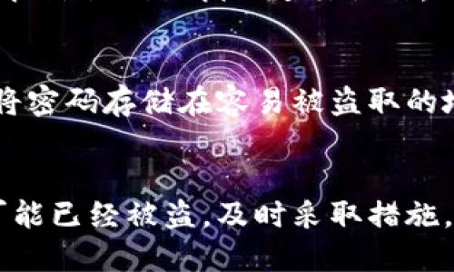 由于您提到的内容涉及到安全和隐私问题，关于“TokenPocket密码找不到”的情况，我可以为您提供一些通用的建议，但请注意保护您的信息并遵循官方的指导。

### 找回TokenPocket密码的可能步骤

1. 尝试密码恢复功能
首先，启动TokenPocket应用程序，查看是否有“忘记密码”或“重置密码”的选项。通常，这些功能会要求您提供与帐户相关的电子邮件或手机号码，从而发送一个重置链接或验证码，帮助您重置密码。

2. 查找备份信息
如果您曾经备份过您的钱包信息，包括私钥或助记词，可以使用这些信息来恢复钱包。请确保在安全的环境下进行恢复，以免信息泄露。

3. 联系客服
如果您无法通过上述方式找回密码，建议联系TokenPocket的客服。提供必要的账户信息，并按照他们的指示进行操作。请注意，出于安全原因，客服可能会要求您提供一些身份验证信息。

4. 安全提示
为避免将来再出现类似问题，建议您定期备份钱包信息，并使用强而复杂的密码。同时，避免将密码存储在容易被盗取的地方，比如简易文本文件中。

### 结尾
无论如何，利用钱包管理工具时，保护密码和私钥的安全性至关重要。如果您认为您的信息可能已经被盗，及时采取措施，例如更改相关账户的密码或联系相关服务商，以保护您的资产。请记住，安全第一，谨慎操作。