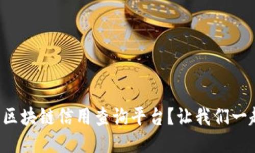 怎样使用区块链信用查询平台？让我们一起来探讨！
