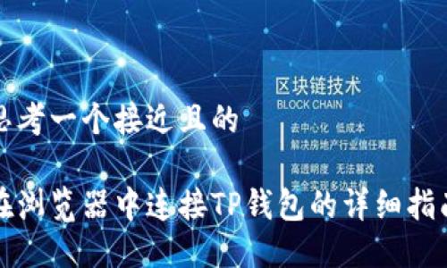 思考一个接近且的

在浏览器中连接TP钱包的详细指南