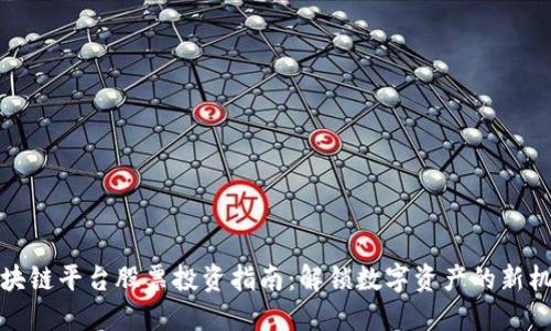 区块链平台股票投资指南：解锁数字资产的新机会