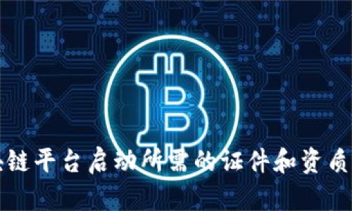 区块链平台启动所需的证件和资质详解